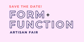 Form + Function Artisan Fair - SAVE THE DATE