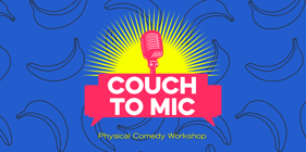 Couch to Mic: Physical Comedy Workshop (1-day workshop)